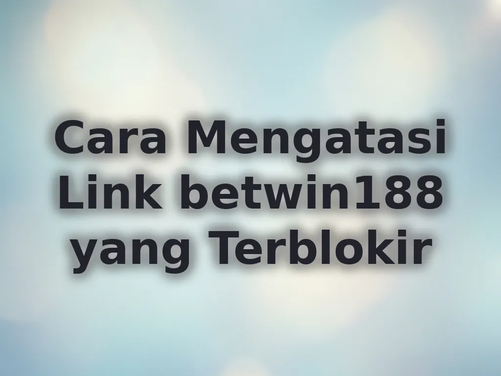 Cara Mengatasi Link betwin188 yang Terblokir
