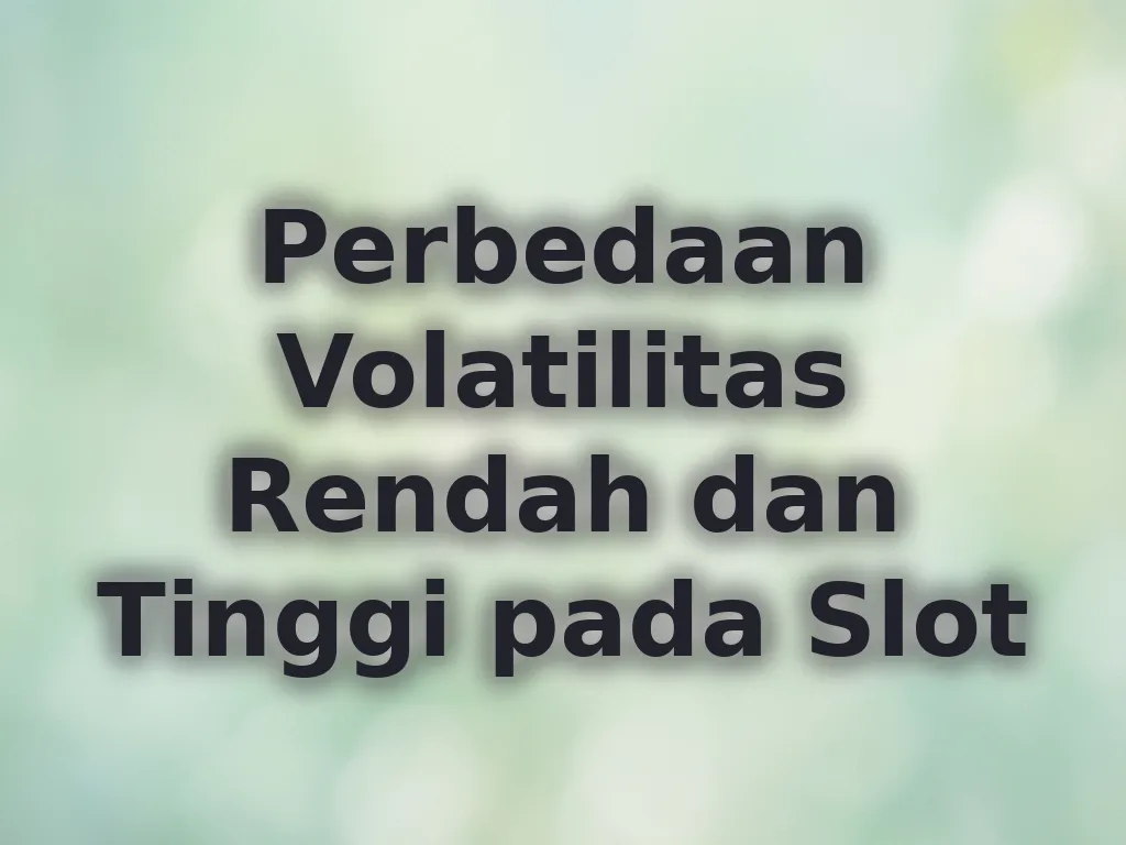 Perbedaan Volatilitas Rendah dan Tinggi pada Slot