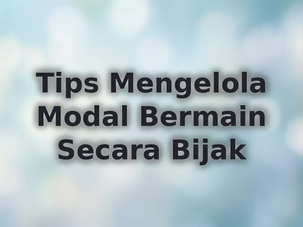Tips Mengelola Modal Bermain Secara Bijak