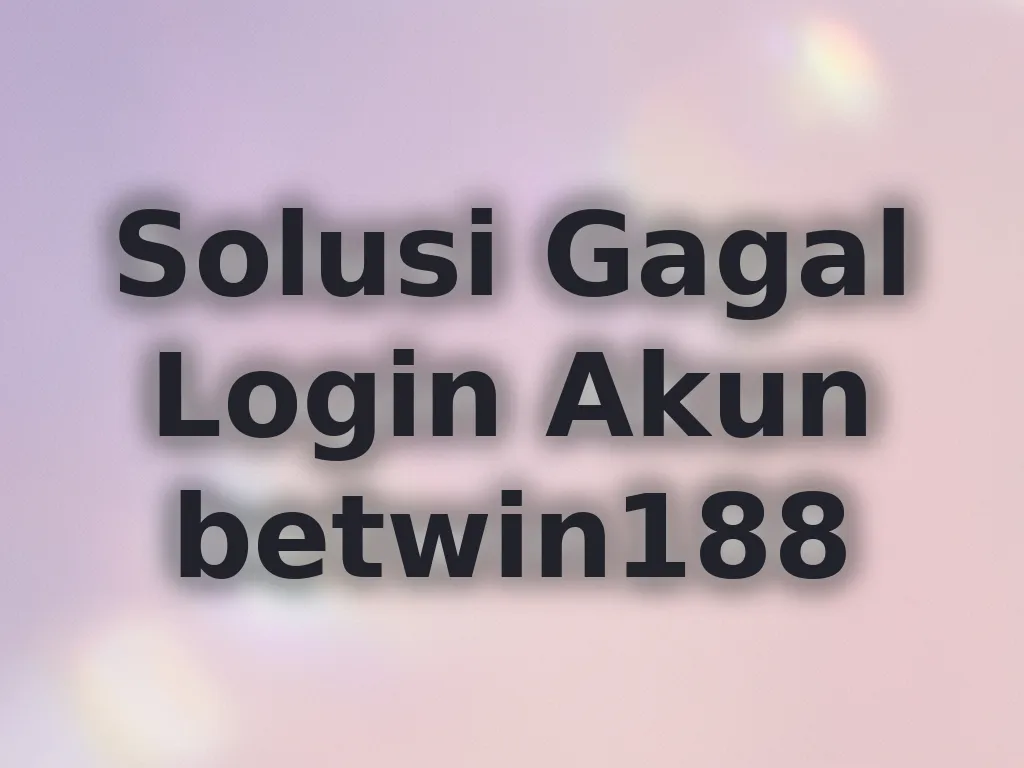 Solusi Gagal Login Akun betwin188